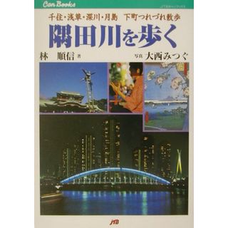 隅田川を歩く 千住・浅草・深川・月島下町つれづれ散歩/ＪＴＢパブリッシング/林順信（単行本）